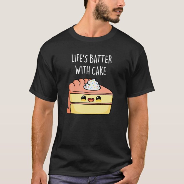 Life's Batter With Cake Funny Cake Pun Dark BG T-Shirt (Front)