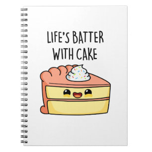 Life's Batter With Cake Funny Cake Pun Notebook