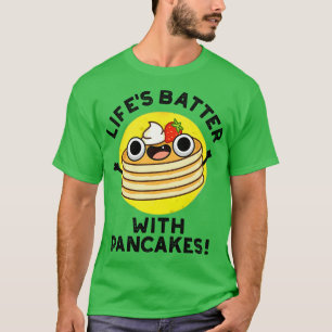 Lifes Batter With Pancakes Cute Food Pun T-Shirt