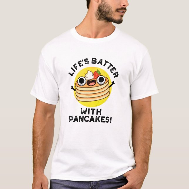 Life's Batter With Pancakes Funny Food Pun  T-Shirt (Front)