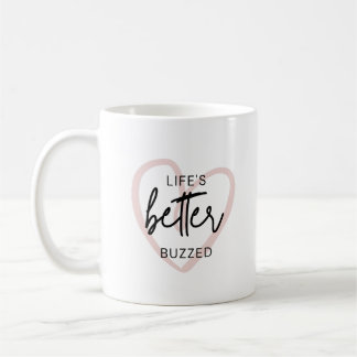 Life's better buzzed coffee mug