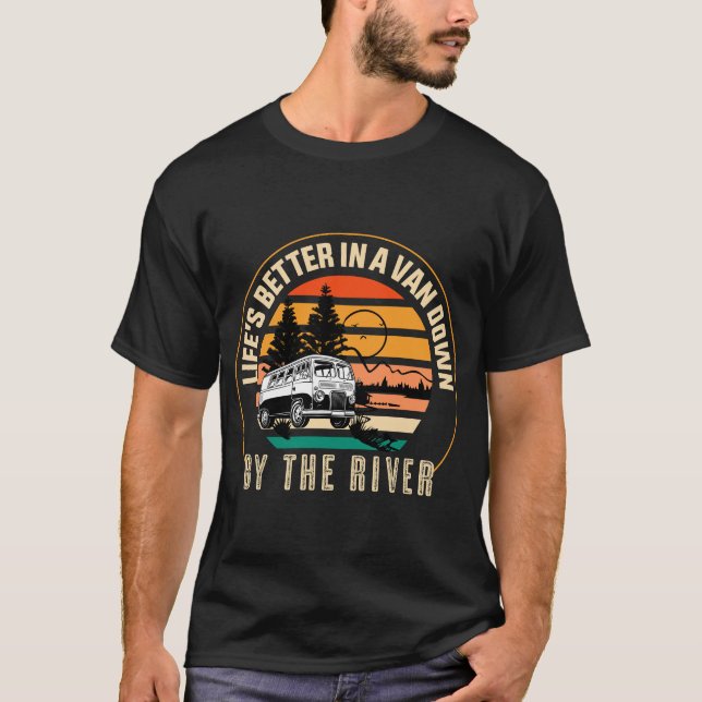 Life's Better  In Van Down By The River T-Shirt (Front)