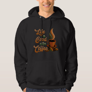 Life's Good After Coffee Bean Morning Breakfast Ho Hoodie