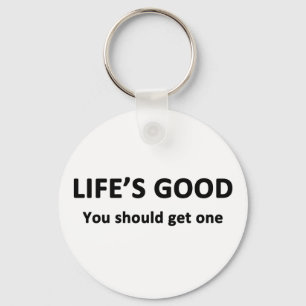 Life's Good.  You Should Get One. Keychain