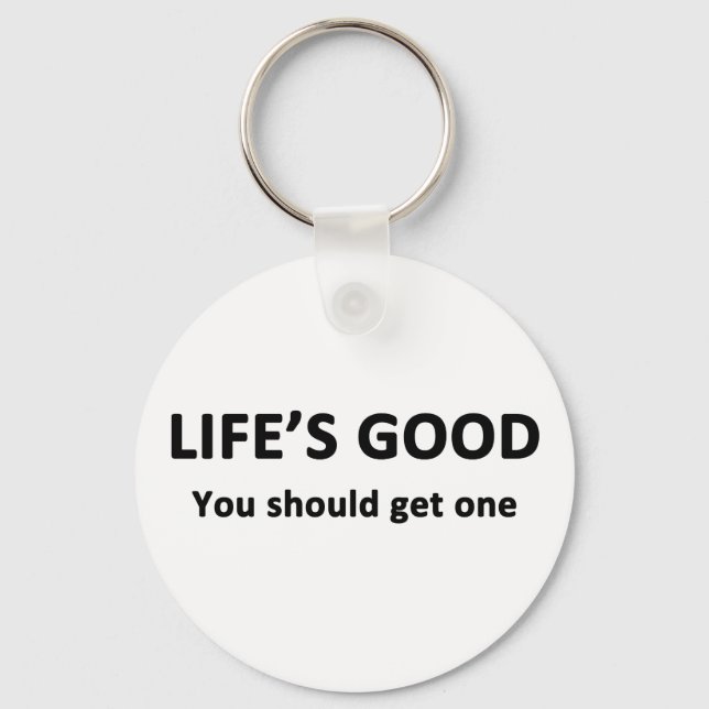 Life's Good.  You Should Get One. Keychain (Front)