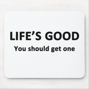 Life's Good. You Should Get One. Mouse Pad