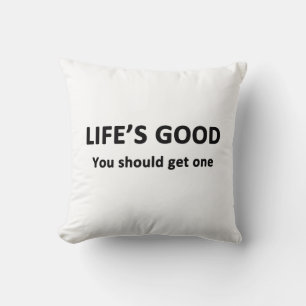 Life's Good. You Should Get One. Throw Pillow