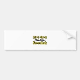 Life's Great...Swedish Bumper Sticker