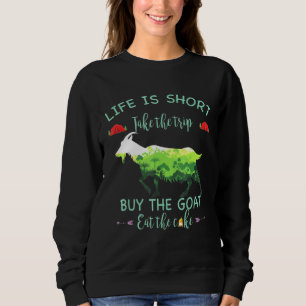 Lifes Is Shorter Take Buy The Goats Eat The Cakes Sweatshirt