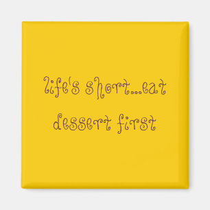 life's short...eat dessert first magnet