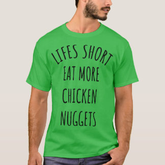 Lifes Short Eat More Chicken Nuggets T-Shirt