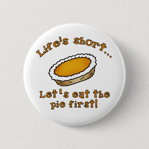 Life's Short, Let's Eat the Pie First! 2 Inch Round Button