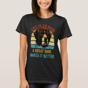 Life's So Good A Great Dane Makes It Better Best D T-Shirt