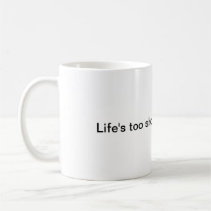 Life's too short for bad coffee coffee mug