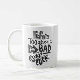 Life's Too Short For Bad Coffee Mug