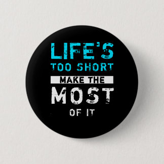 Life's Too Short Make The Most Of It 2 Inch Round Button