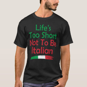 Life's Too Short Not To Be Italian Italy Flag Prid T-Shirt