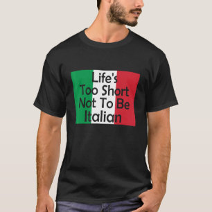 Life's Too Short Not To Be Italian Italy Flag Prid T-Shirt