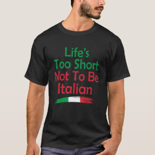 Life's Too Short Not To Be Italian Italy Flag Prid T-Shirt