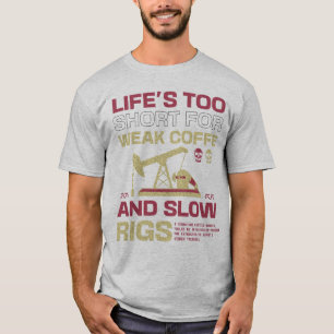 Life's Too Short Oilfield Worker Oilman Rig Life T-Shirt