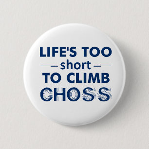 Life's Too Short To Climb Choss 2 Inch Round Button