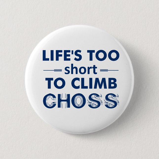 Life's Too Short To Climb Choss 2 Inch Round Button (Front)
