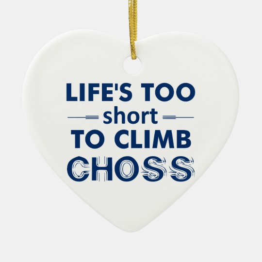 Life's Too Short To Climb Choss Ceramic Ornament