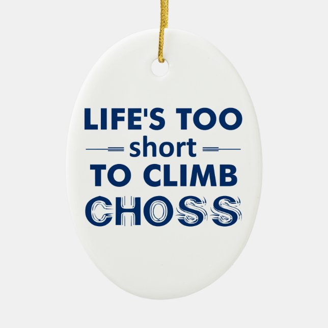 Life's Too Short To Climb Choss Ceramic Ornament (Front)