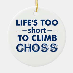 Life's Too Short To Climb Choss Ceramic Ornament