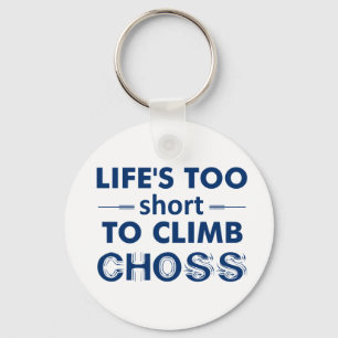 Life's Too Short To Climb Choss Keychain