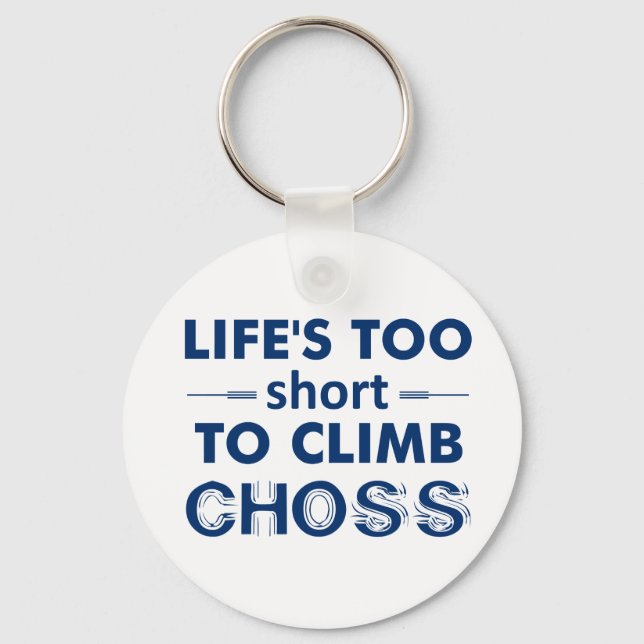 Life's Too Short To Climb Choss Keychain (Front)
