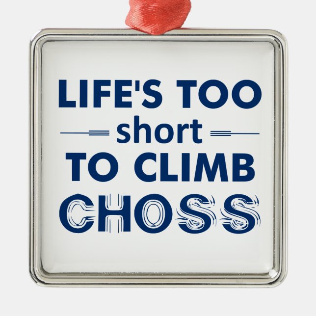 Life's Too Short To Climb Choss Metal Ornament (Front)