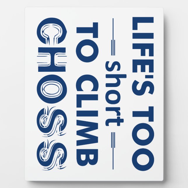 Life's Too Short To Climb Choss Plaque (Front)