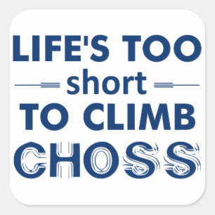 Life's Too Short To Climb Choss Square Sticker
