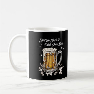 Life's Too Short to Drink Cheap Beer Coffee Mug
