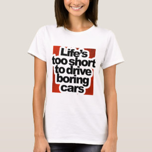 Life's too short to drive boring cars T-Shirt
