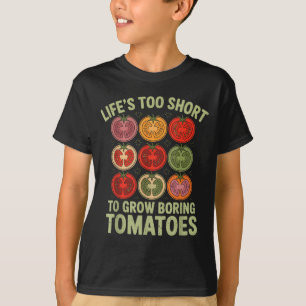 Life's too short to grow boring tomatoes funny T-Shirt