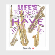 Life's Too Short To Have Just One Saxophone