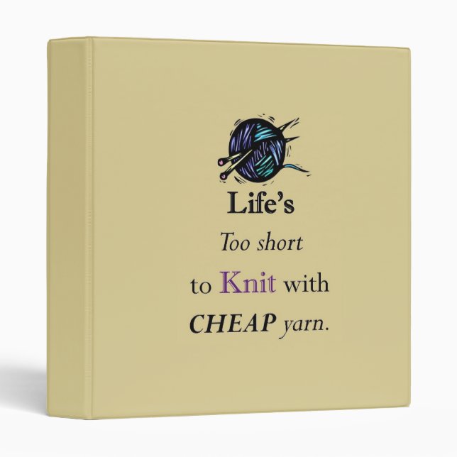Life's Too Short To Knit With Cheap Yarn, pattern Binder (Front/Spine)