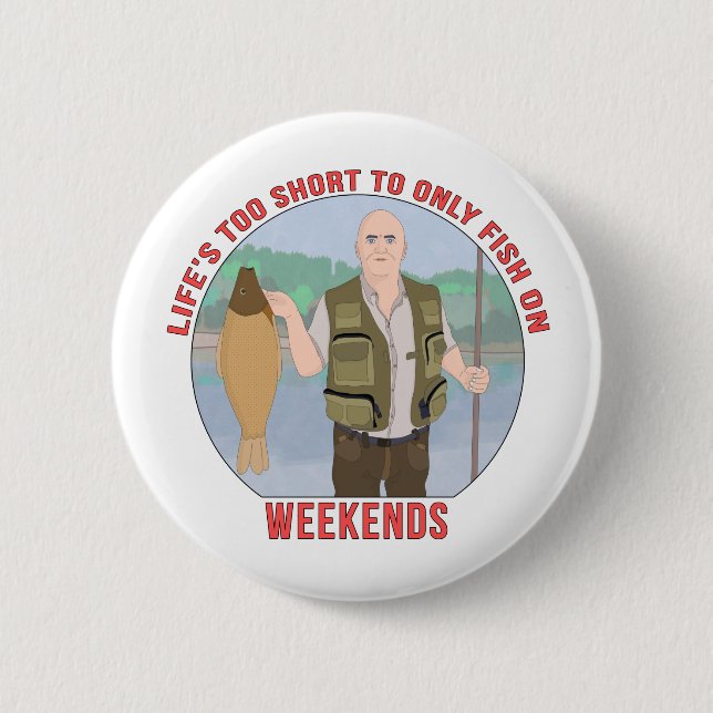 Life's Too Short to Only fish on Weekends 2 Inch Round Button (Front)