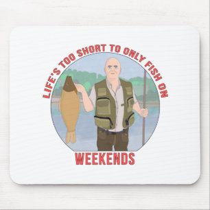 Life's Too Short to Only fish on Weekends Mouse Pad