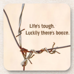 Life's tough. Luckily there's booze. Customizable! Coaster