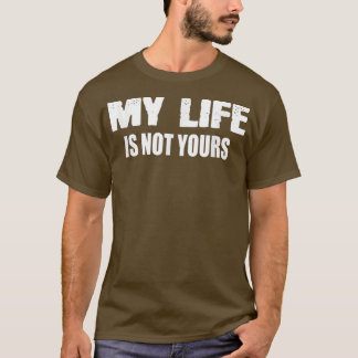 lifestyle Motivation sarcastic quotes My life is n T-Shirt