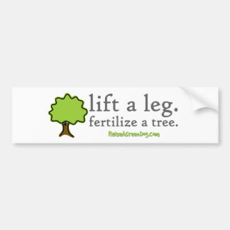 Lift a leg. Fertilize a tree. Bumper sticker