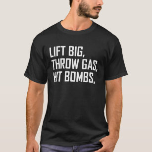 Lift Big Throw Gas Hit Bombs  3 T-Shirt