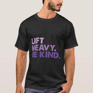 Lift Heavy Be Kind Inspirational Positive Vibes Gy T-Shirt