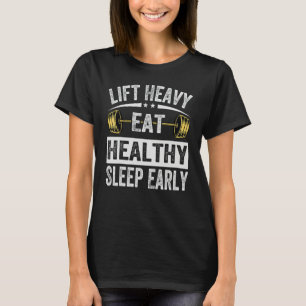 Lift Heavy Eat Healthy Sleep Early Gym Weightlif T-Shirt