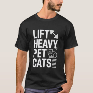 Lift Heavy Pet Cats Funny Cat Enthusiast Slogan T-Shirt