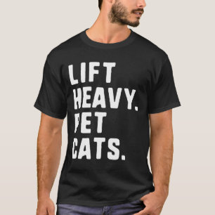 Lift Heavy Pet Cats Funny Gym Workout Weight Lifti T-Shirt