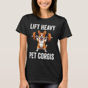 Lift Heavy Pet Corgis Funny Gym Workout Weight Lif T-Shirt